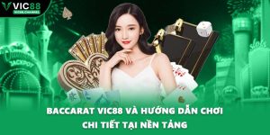 Baccarat VIC88 Và Hướng Dẫn Chơi Chi Tiết Tại Nền Tảng