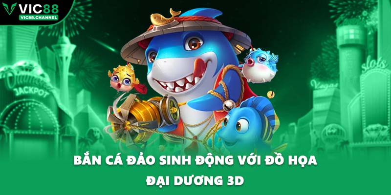 Bắn cá đảo sinh động với đồ họa đại dương 3D