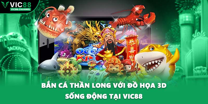 Bắn cá thần long với đồ họa 3D sống động tại VIC88