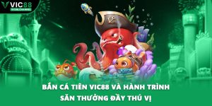 Bắn Cá Tiên VIC88 Và Hành Trình Săn Thưởng Đầy Thú Vị