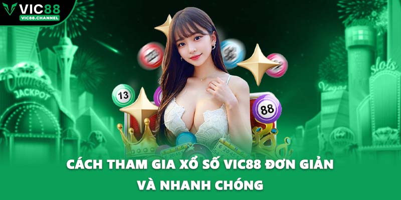 Cách tham gia xổ số VIC88 đơn giản và nhanh chóng