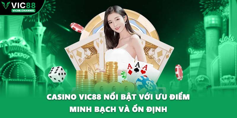 Casino VIC88 nổi bật với ưu điểm minh bạch và ổn định