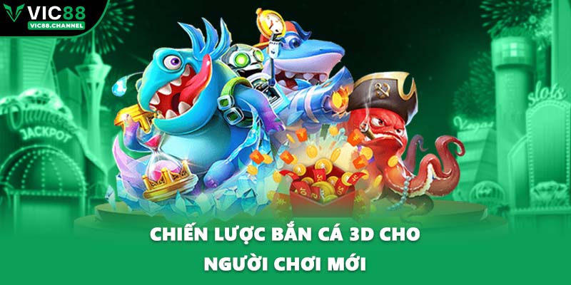 Chiến lược bắn cá 3D cho người chơi mới