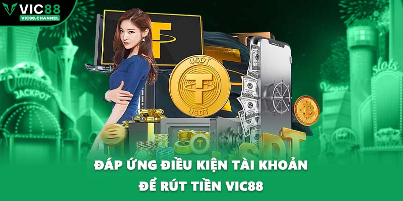 Đáp ứng điều kiện tài khoản để rút tiền VIC88