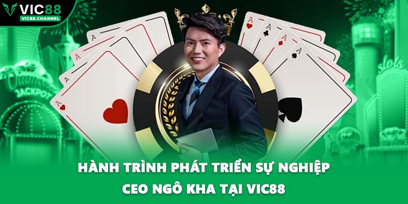 Hành trình phát triển sự nghiệp CEO Ngô Kha tại VIC88
