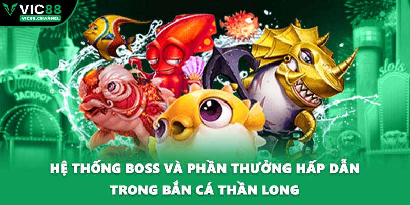Hệ thống boss và phần thưởng hấp dẫn trong bắn cá thần long