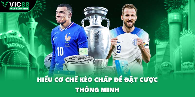 Hiểu cơ chế kèo chấp để đặt cược thông minh
