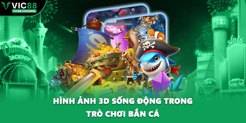 Hình ảnh 3D sống động trong trò chơi bắn cá