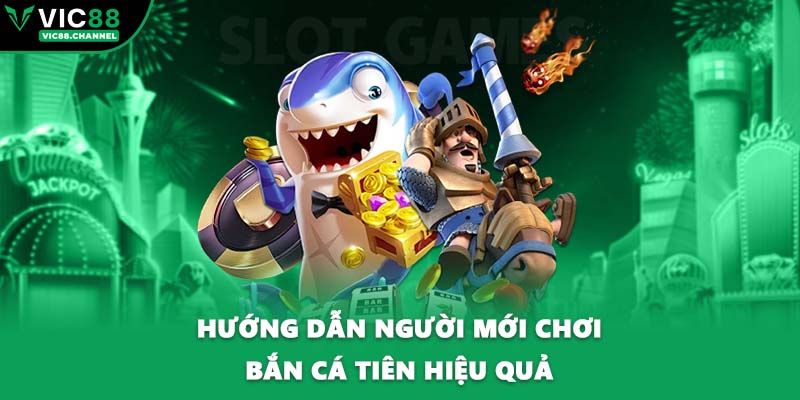 Hướng dẫn người mới chơi bắn cá tiên hiệu quả