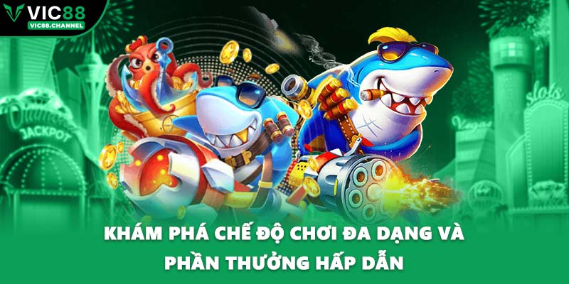 Khám phá chế độ chơi đa dạng và phần thưởng hấp dẫn