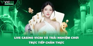 Live Casino VIC88 Và Trải Nghiệm Chơi Trực Tiếp Chân Thực