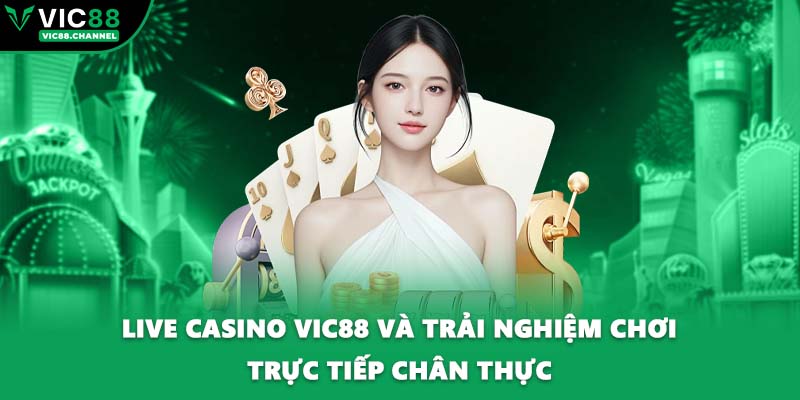 Live Casino VIC88 Và Trải Nghiệm Chơi Trực Tiếp Chân Thực
