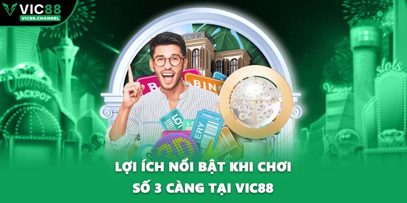 Lợi ích nổi bật khi chơi số 3 càng tại VIC88