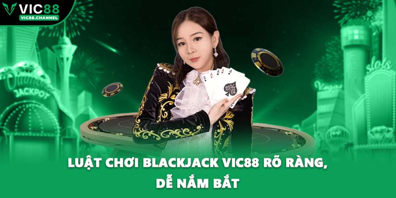 Luật chơi blackjack VIC88 rõ ràng, dễ nắm bắt