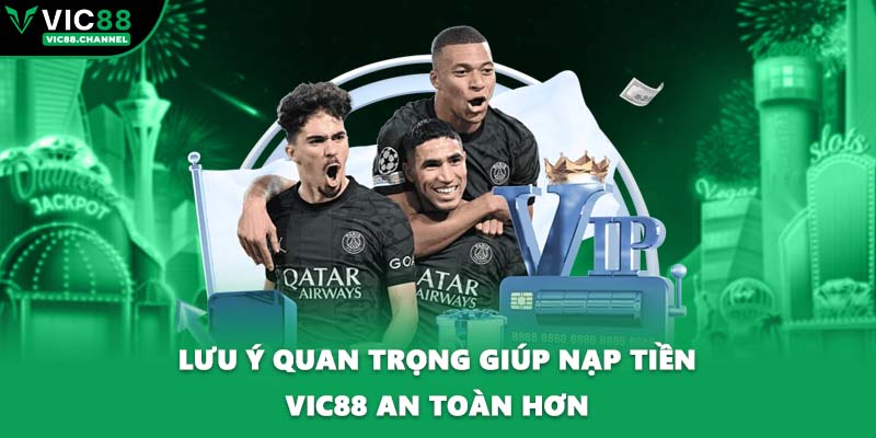 Lưu ý quan trọng giúp nạp tiền VIC88 an toàn hơn