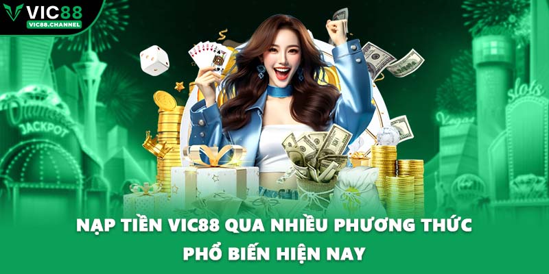Nạp tiền VIC88 qua nhiều phương thức phổ biến hiện nay