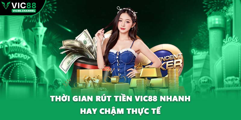 Thời gian rút tiền VIC88 nhanh hay chậm thực tế