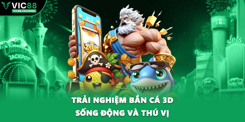 Trải nghiệm bắn cá 3D sống động và thú vị