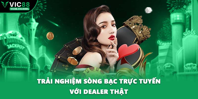 Trải nghiệm sòng bạc trực tuyến với dealer thật