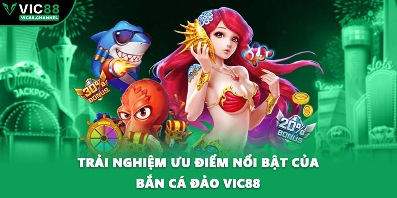 Trải nghiệm ưu điểm nổi bật của bắn cá đảo VIC88