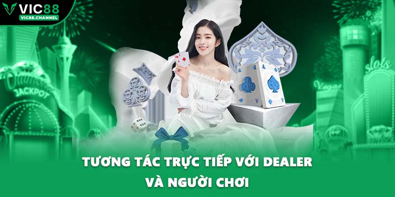 Tương tác trực tiếp với dealer và người chơi