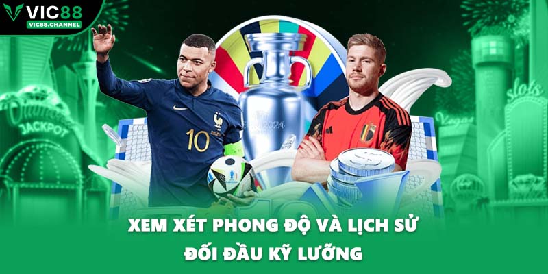 Xem xét phong độ và lịch sử đối đầu kỹ lưỡng