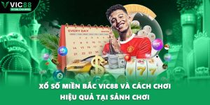 Xổ số miền Bắc VIC88 và cách chơi hiệu quả tại sảnh chơi