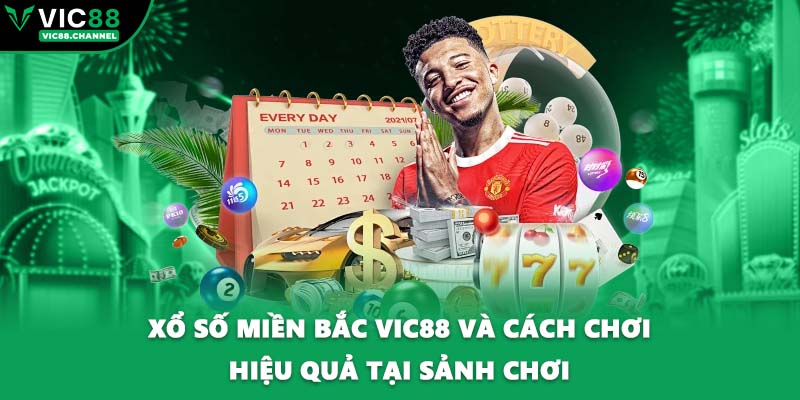 Xổ số miền Bắc VIC88 và cách chơi hiệu quả tại sảnh chơi